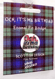 Och It's Ma Birthday Enamel Pin Badge