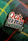 Och It's Ma Birthday Enamel Pin Badge