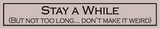 Stay a While Sign